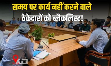 समय पर कार्य प्रारंभ नहीं करने वाले ठेकेदारों को ब्लैकलिस्ट करने के निर्देश