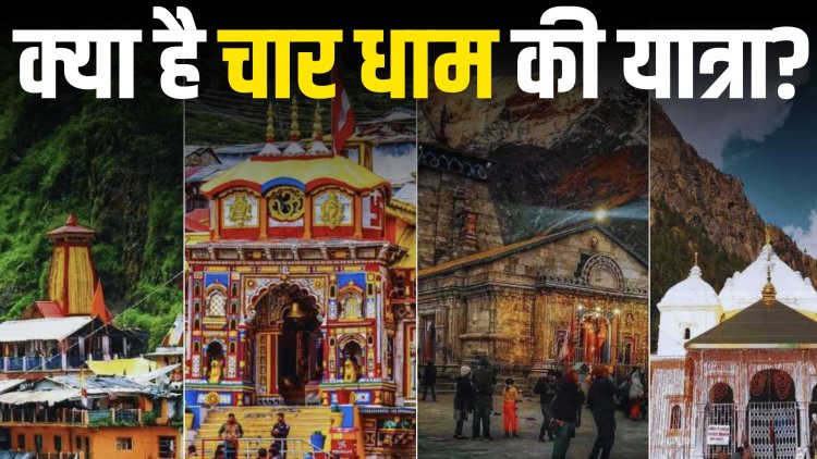 क्या है चार धाम की यात्रा? जानें इसके महत्व