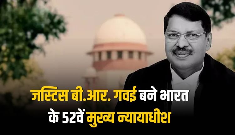 जस्टिस बी.आर. गवई बने भारत के 52वें मुख्य न्यायाधीश: देश के पहले बौद्ध CJI