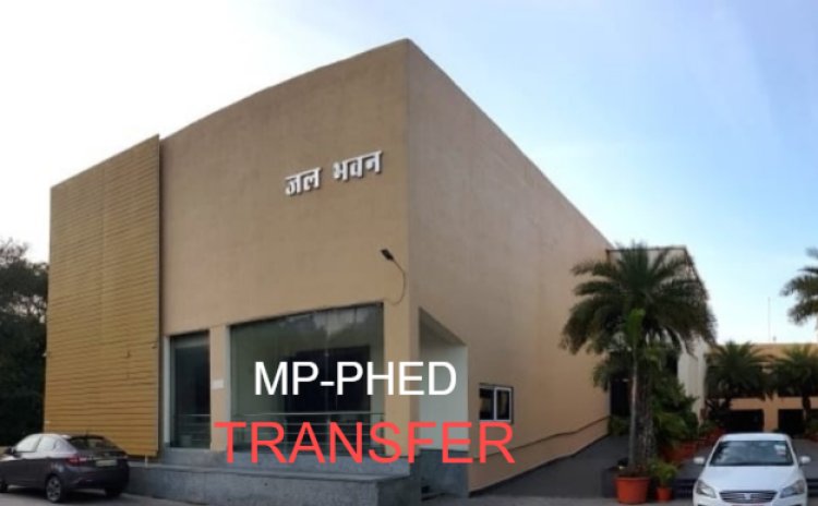 MP-PHED TRANSFER : PHED विभाग में बड़ा फेरबदल, कई अधिकारियों का ट्रांसफर