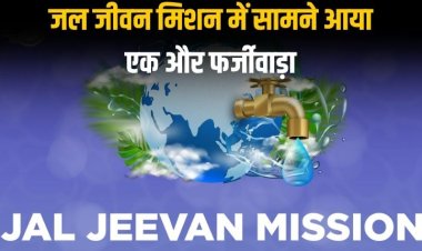 जल जीवन मिशन में सामने आया एक और फर्जीवाड़ा