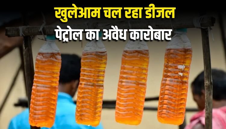 प्रशासन के आदेश की अनदेखी, खुलेआम चल रहा डीजल पेट्रोल का अवैध कारोबार