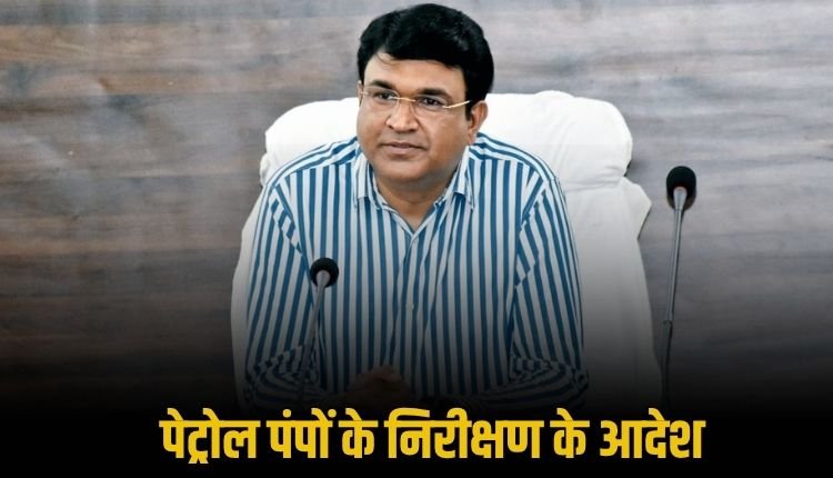 कलेक्टर संजय कुमार जैन ने दिए जिले के सभी पेट्रोल पंपों के सघन निरीक्षण के आदेश