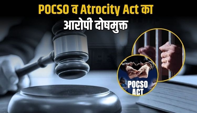 एट्रोसिटी, पाक्सो और धार्मिक स्वतंत्रता अधिनियम के आरोपों आरोपी हुआ दोषमुक्त, विशेष न्यायाधीश पाक्सो एक्ट ने सुनाया अहम फैसला