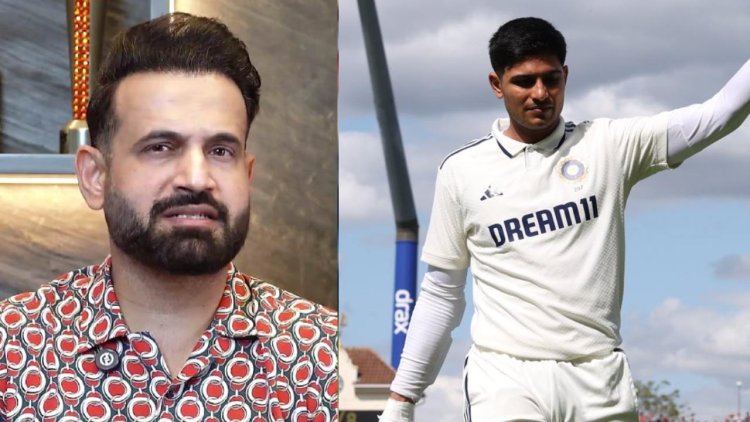 शुभमन गिल के लिए इरफान पठान ने बड़ी बात कह दी