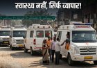 मौत बनकर दौड़ रहीं प्राइवेट एंबुलेंस! नियमों की उड़ रही धज्जियां, प्रशासन गहरी नींद में