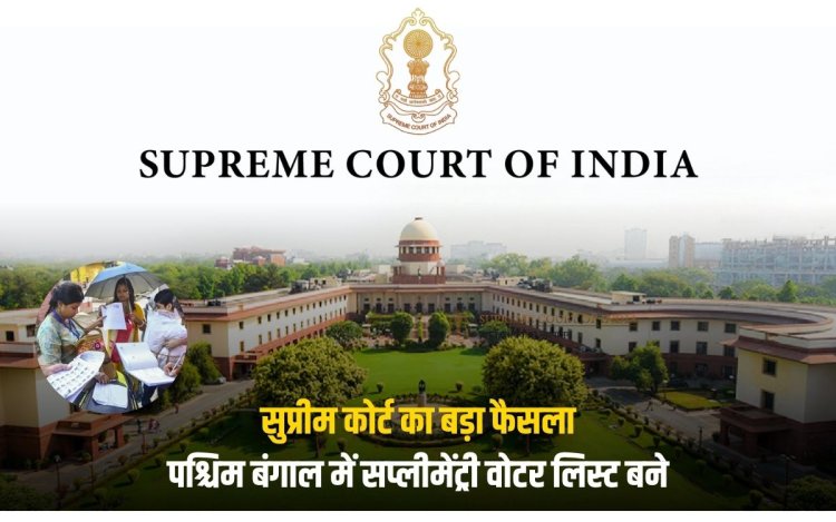 सुप्रीम कोर्ट का बड़ा फैसला: पश्चिम बंगाल में सप्लीमेंट्री वोटर लिस्ट बने