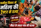 जमीन विवाद में महिला की ट्रैक्टर से कुचलकर हत्या, पति गंभीर घायल