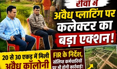 रीवा में अवैध प्लाटिंग पर कलेक्टर का बड़ा एक्शन, 20-30 एकड़ में विकसित कॉलोनी पर होगी FIR