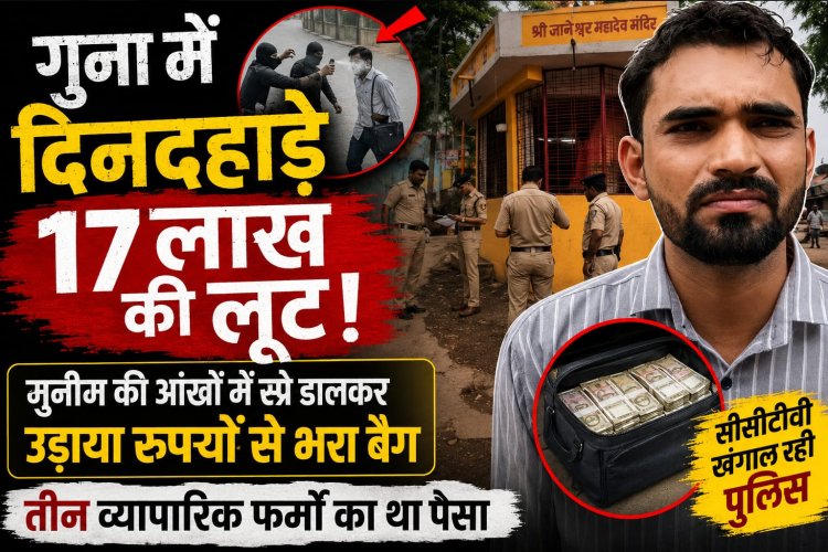 गुना में दिनदहाड़े 17 लाख की लूट, मुनीम की आंखों में स्प्रे डालकर नकदी से भरा बैग लेकर फरार