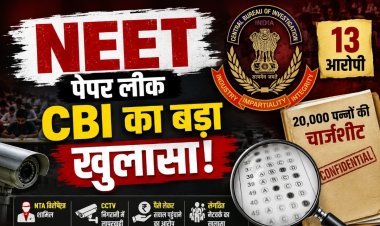 NEET-UG 2026 पेपर लीक मामले में CBI का बड़ा खुलासा, 20 हजार पन्नों की चार्जशीट में 13 आरोपी