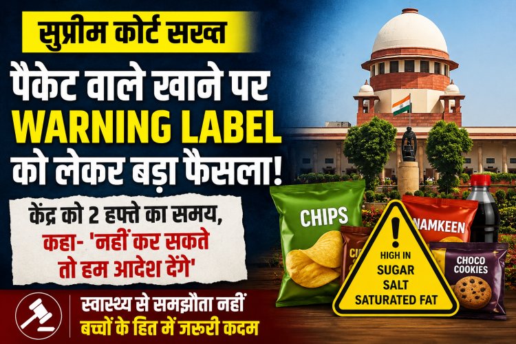 पैकेट वाले खाने पर Warning Label को लेकर Supreme Court सख्त, Centre को 2 हफ्ते का समय