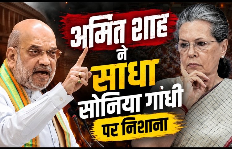 वंदे मातरम् विवाद: अमित शाह ने सोनिया गांधी पर बोला हमला—कहा-देश की जनता पाप माफ नहीं करेगी'