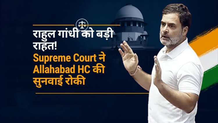 Rahul Gandhi को Supreme Court से राहत, DA केस में HC की सुनवाई रुकी