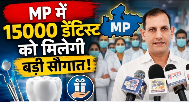 MP के 15 हजार डेंटिस्ट को बड़ी सौगात, 19 अगस्त से बीमा और सुरक्षा की 3 नई सुविधाएं