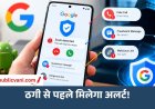 Google Anti-Scam Feature : अब ऑनलाइन ठगी से बचाएगा Android, फर्जी कॉल और लिंक पर मिलेगा अलर्ट
