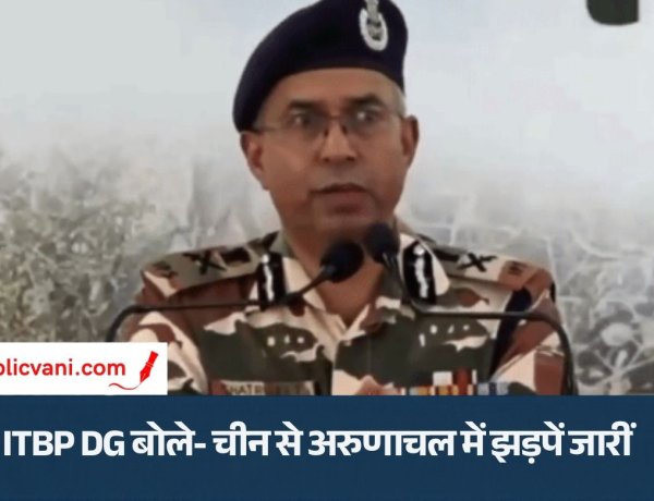 ITBP DG बोले- चीन से अरुणाचल में झड़पें जारीं: सैन्य ताकत में वह काफी आधुनिक